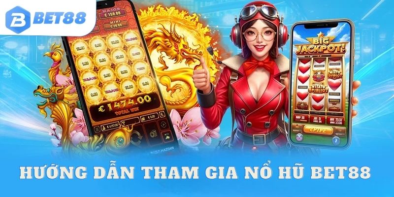 Hướng dẫn tham gia nổ hũ bet88