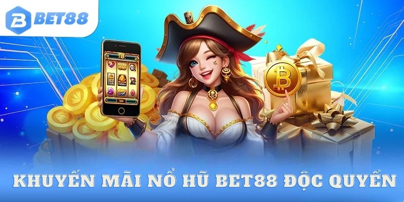 Khuyến mãi nổ hũ bet88 độc quyền