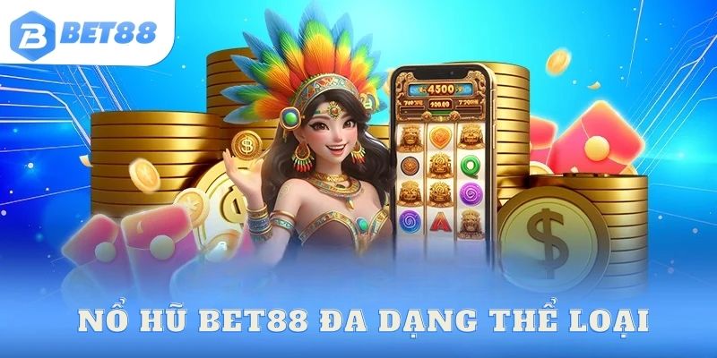 Nổ hũ bet 88 đa dạng thể loại cá cược