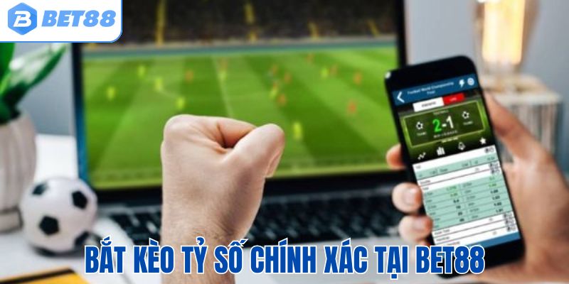Bắt kèo tỷ số chính xác tại Bet88