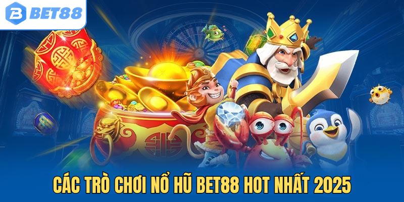 Các trò chơi nổ hũ Bet88 hot nhất 2025