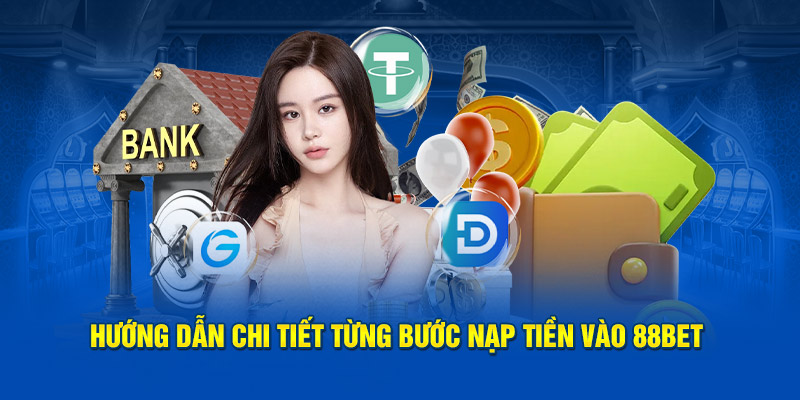 Hướng dẫn cụ thể quy trình nạp tiền Bet88 cho hội viên