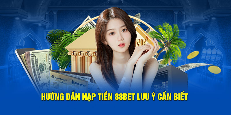 Những lưu ý hội viên cần ghi nhớ để nạp tiền Bet88 thành công 